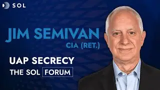 Jim Semivan: CIA Veteran on UAP Disclosure, Secrecy, & Non-Human Intelligence | The Sol Forum #2