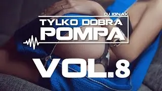 ✪ Tylko Dobra Pompa Vol. 8 ✪ The Best Club Mix 2016 (DJ IGNAK) ✪
