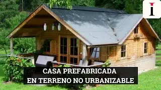 CASAS PREFABRICADAS | ¿Se puede poner una casa prefabricada en un terreno no urbanizable?