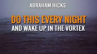 Abraham Hicks Vortex - Do this Every Night - Inspirational People [LOA]