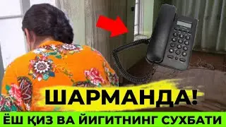 ШАРМАНДА! ЁШ ҚИЗ ВА ЙИГИТНИНГ СУХБАТИ УЯТ МАСМИ?