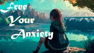 Free Your anxiety //Relaxing Lo-Fi melody [Chill lofi hip hop mix]