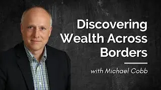 Discover Wealth Across Borders and the Art of Living Globally: Michael Cobb