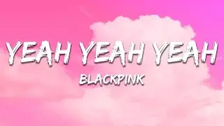 BLACKPINK - Yeah Yeah Yeah (Lyrics)