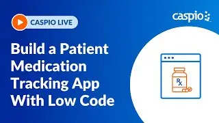 Caspio Live: Build a Patient Medication Tracking App With Low Code