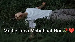 🥀 Mujhe Laga Mohabbat Hai 😭 Sad Status | Sad Shayari | Sad Whatsapp Status | Broken Heart Status
