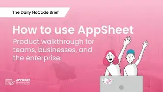 How to use AppSheet (Product Walkthrough) 2023 - Tutorial | The Daily NoCode Brief | Ep. 12