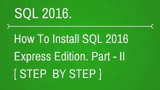 How to Install SQL Server 2016 Express Edition - Part 2