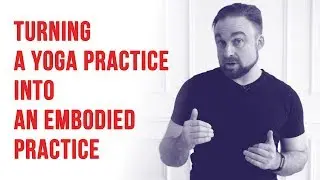 Turning a yoga practice into an embodied practice