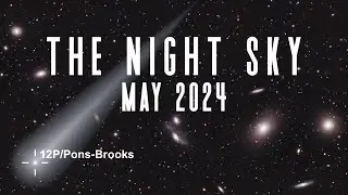 The Night Sky | May 2024 | Comet 12P Pons-Brooks | Eta Aquarids Meteor Shower