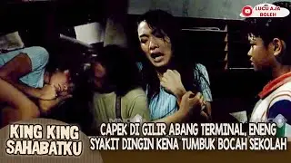 CAPEK DI GILIR ABANG TERMINAL, ENENG SYAKIT DINGIN KENA TUMBUK BOCAH SEKOLAH - KING KING SAHABATKU