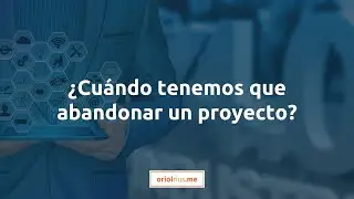 ¿Cuándo tenemos que abandonar un proyecto?