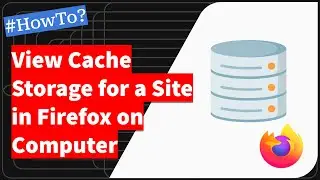 How to View and Clear Cache Storage in Firefox on Computer