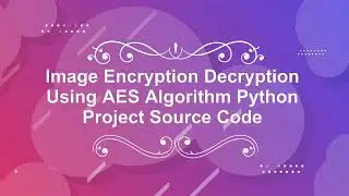 AES Image Encryption and Decryption | With Source Code | AES Image Encryption Using Python Code