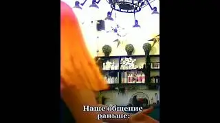 наше общение раньше/ сейчас