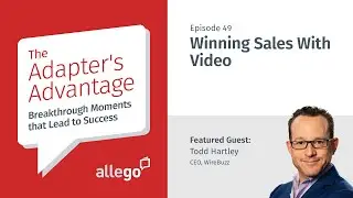 Adapter’s Advantage - S01E49 - Winning Sales With Video | Todd Hartley