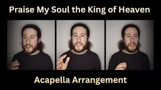 Praise My Soul The King of Heaven, Acapella Arrangement