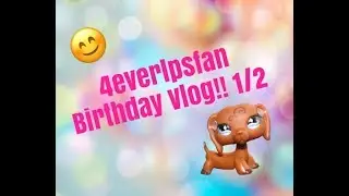 4everlpsfan Birthday Vlog 1/2