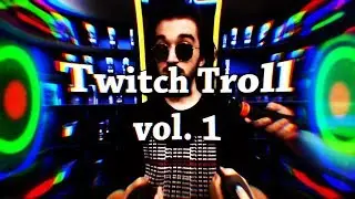 Twitch troll vol. 1