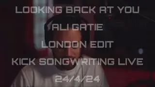 LOOKING BACK AT YOU @AliGatie London edit, 24/4/24 kick Songwriting Song.