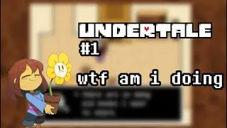 WTF AM I DOING… (Undertale Part 1)