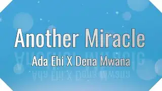 Ada Ehi  ft Dena Mwana - Another Miracle Lyrics