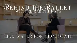 BEHIND THE BALLET with Elizabeth Kaye | LIKE WATER FOR CHOCOLATE Interview w/ Herman Cornejo