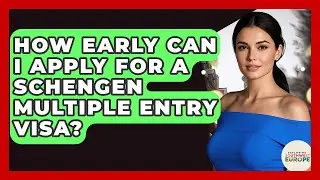 How Early Can I Apply For A Schengen Multiple Entry Visa? - Exploring Southwest Europe