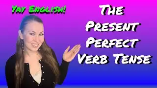 The Present Perfect Verb Tense