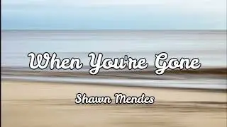 Shawn Mendes - When You're Gone (Lyrics)