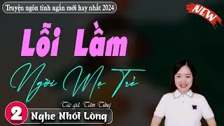 [Tập 2] Lỗi Lầm Người Mẹ Trẻ - Truyện Đêm Khuya Việt Nam Năm 2024: KỂ CHUYỆN ĐÊM KHUYA