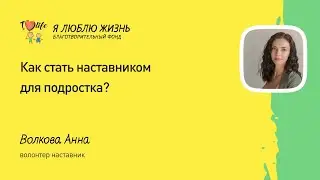 Как стать наставником для подростка? Запись прямого эфира с Анной Волковой.