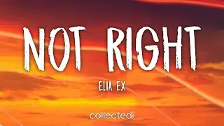 Elia Ex - Not Right (Lyrics)