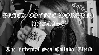 BLACK COFFEE WORSHIP Podcast Ep 019 - The Infernal Sea Collaboration blend 