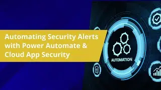 Automating Security Alerts with Power Automate & Cloud App Security