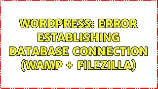 Wordpress: Error establishing database connection (WAMP + filezilla) (2 Solutions!!)