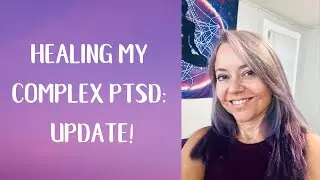 Healing my Complex PTSD: Update on my progress!