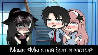 Меме Gacha Life “Мы с ней брат и сестра»