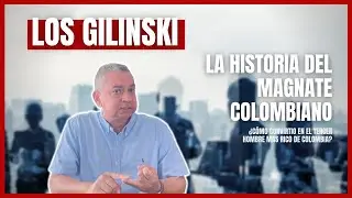 THE GILINSKI CASE - The story of the Colombian tycoon and his business gamble