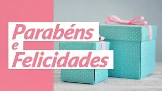 Parabéns e Felicidades! (Mensagem de Aniversário Carinhosa)