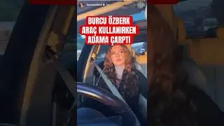 Burcu özberk araç kullanırken adama çarptı