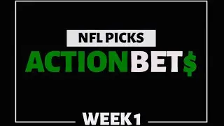 Action Bets: NFL Week 1 Picks & Predictions | Top Bets for the Opening Games