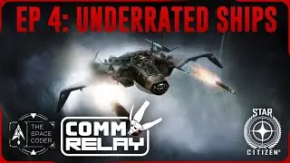 Star Citizen - Comm Relay Ep:4 - Underrated ships that need some love