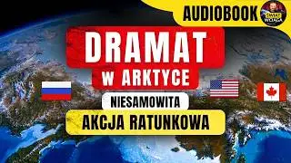 DRAMAT w ARKTYCE ◀🌎 AUDIOBOOK 🎧 Co się stało? Kto przeżył? Niezwykła opowieść o walce o życie