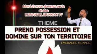 PREND POSSESSION ET DOMINE SUR TON TERRITOIRE FRÈRE EMMANUEL MUNKODI