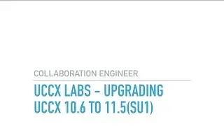 UCCX Labs Upgrading UCCX 10.6 SU1 to UCCX 11.5 SU1