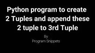 PYTHON Program to create 2 tuple and concatenate to create 3rd Tuple