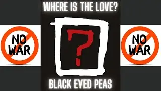 BLACK EYED PEAS 'WHERE IS THE LOVE?' #antiwar #nowar #peace #paix #paz #pace #BrotherlyLove