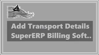 How to Enter Transport Details in SuperERP Billing Software Guru.