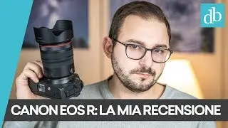 CANON EOS R: PREGI E DIFETTI DELLA NUOVA MIRRORLESS